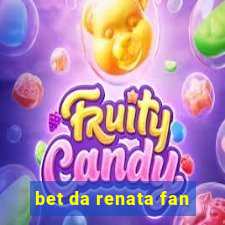 bet da renata fan